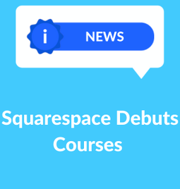 A featured image with a light blue background and a dark blue banner at the top with the word News in white text. Underneath, it says Squarespace Debuts Courses in white text.